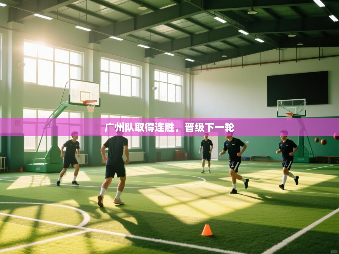 广州队取得连胜，晋级下一轮  第1张